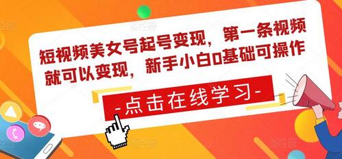 短视频美女号起号变现，第一条视频就可以变现，新手小白0基础可操作-虫2小屋