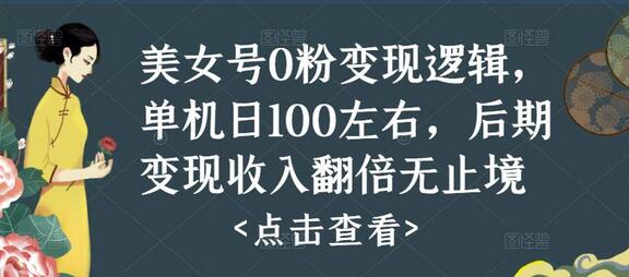 美女号0粉变现逻辑,单机日100左右,后期变现收入翻倍无止境(揭秘)