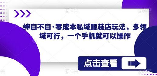 绅白不白·零成本私域服装店玩法，多领域可行，一个手机就可以操作-虫2小屋