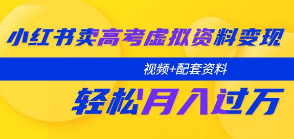 小红书卖高考虚拟资料变现分享课：轻松月入过万（视频+配套资料）-虫2小屋