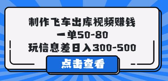 制作飞车出库视频赚钱，一单50-80，玩信息差日入300-500-虫2小屋