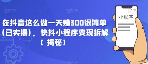 在抖音这么做一天赚300很简单(已实操)，快抖小程序变现拆解【揭秘】-虫2小屋