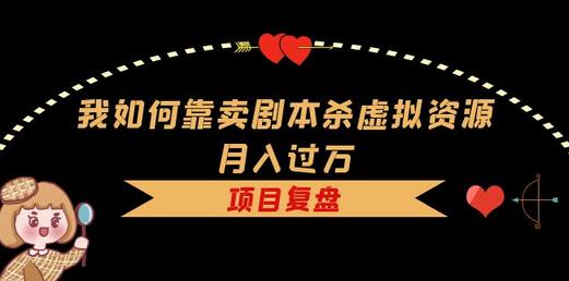 我如何靠卖剧本杀虚拟资源月入过万，复盘资料+引流+如何变现+案例-虫2小屋