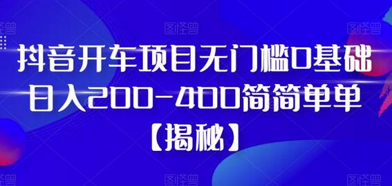 抖音开车项目，无门槛0基础日入200-400简简单单-虫二网创