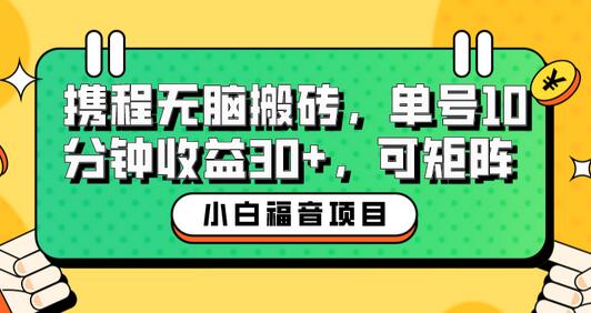 小白新手福音：携程无脑搬砖项目，单号操作10分钟收益30+，可矩阵可放大-虫2小屋