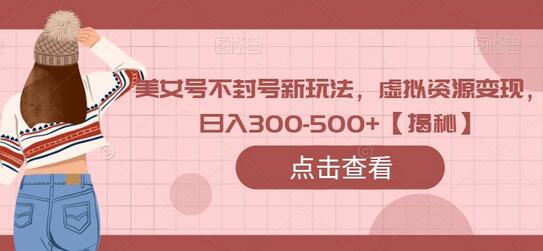 美女号不封号新玩法，虚拟资源变现，日入300-500+-虫2小屋
