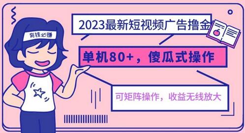 2023最新玩法短视频广告撸金，单机收益80+，可矩阵，傻瓜式操作，小白可上手-虫2小屋