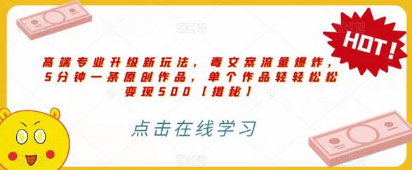 高端专业升级新玩法，毒文案流量爆炸，5分钟一条原创作品，单个作品轻轻松松变现500-虫2小屋