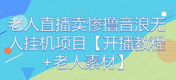 老人直播卖惨撸音浪无人挂机项目【开播教程+老人素材】-虫2小屋