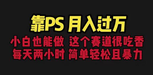 靠PS月入过万 小白做这个赛道很吃香 每天2小时，简单且暴利（教学+170G资料）-虫2小屋