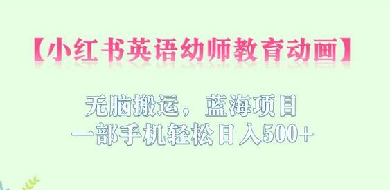 小红书英语幼师教育动画，无脑搬运，蓝海项目，一部手机轻松日入500+-虫2小屋