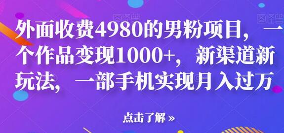外面收费4980的男粉项目，一个作品变现1000+，新渠道新玩法，一部手机实现月入过万-虫二网创