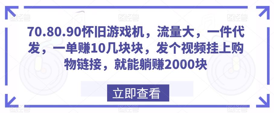 70.80.90怀旧游戏机，流量大，一件代发，一单赚10几块块，发个视频挂上购物链接，就能躺赚2000块-虫2小屋