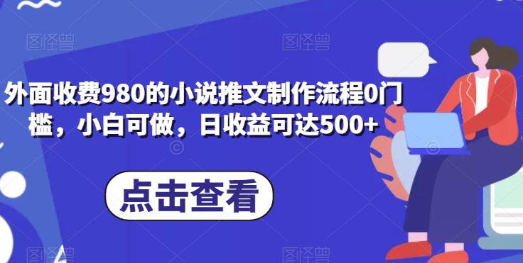 外面收费980的小说推文制作流程0门槛，小白可做，日收益可达500+-虫2小屋
