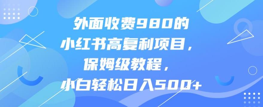 外面收费980的小红书高复利项目，保姆级教程，小白轻松日入500+-虫2小屋