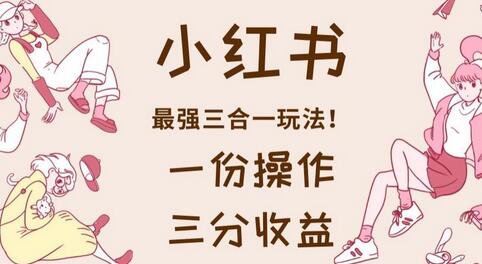 小红书最强三合一玩法，一份操作获得三份收益！-虫2小屋