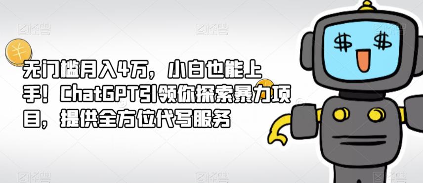 无门槛月入4万，小白也能上手！ChatGPT引领你探索暴力项目，提供全方位代写服务-虫2小屋