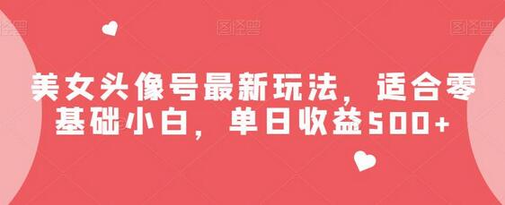 美女头像号最新玩法，适合零基础小白，单日收益500+-虫2小屋