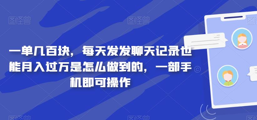 一单几百块，每天发发聊天记录也能月入过万是怎么做到的，一部手机即可操作-虫2小屋