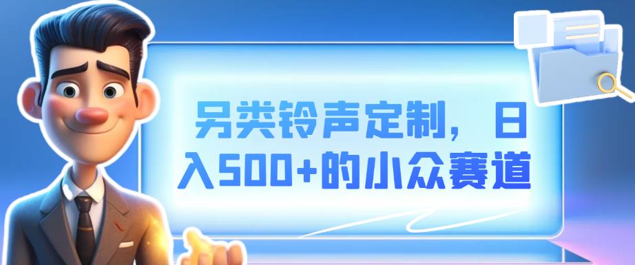 另类铃声定制，日入500+的小众赛道-虫2小屋