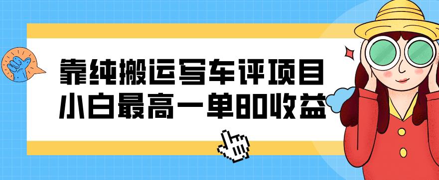 靠纯搬运写车评项目，小白最高一单80收益-虫2小屋