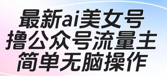最新ai美女号撸公众号流量主项目，简单无脑操作，可批量多号操作-虫2小屋