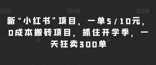 新“小红书”项目，一单5/10元，0成本搬砖项目，抓住开学季，一天狂卖300单-虫2小屋