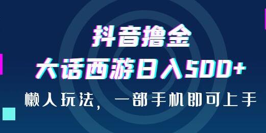 抖音撸金，大话西游日入500+，懒人玩法，一部手机即可上手-虫2小屋