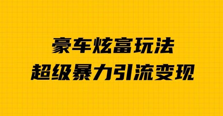 豪车炫富独家玩法，暴力引流多重变现，手把手教学-虫2小屋