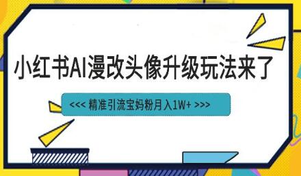 小红书最新AI漫改头像项目，精准引流宝妈粉，月入1w+-虫2小屋