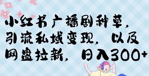 小红书种草广播剧，引流私域做网盘拉新，或售卖合集变现-虫二网创
