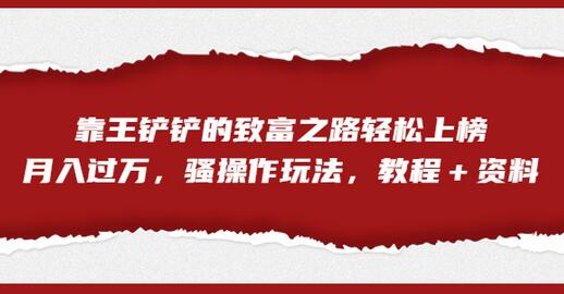靠王铲铲的致富之路轻松上榜，月入过万，骚操作玩法【教程＋资料】-虫2小屋