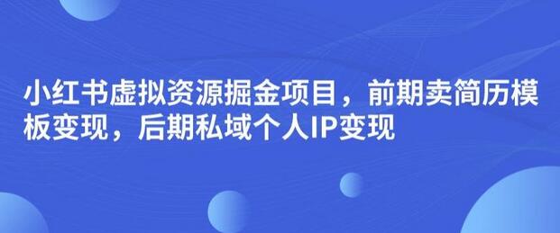 小红书虚拟资源掘金项目，前期卖简历模板变现，后期私域个人IP变现，日入300，长期稳定-虫2小屋