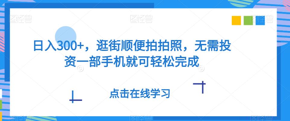 ​日入300+，逛街顺便拍拍照，无需投资一部手机就可轻松完成-虫2小屋