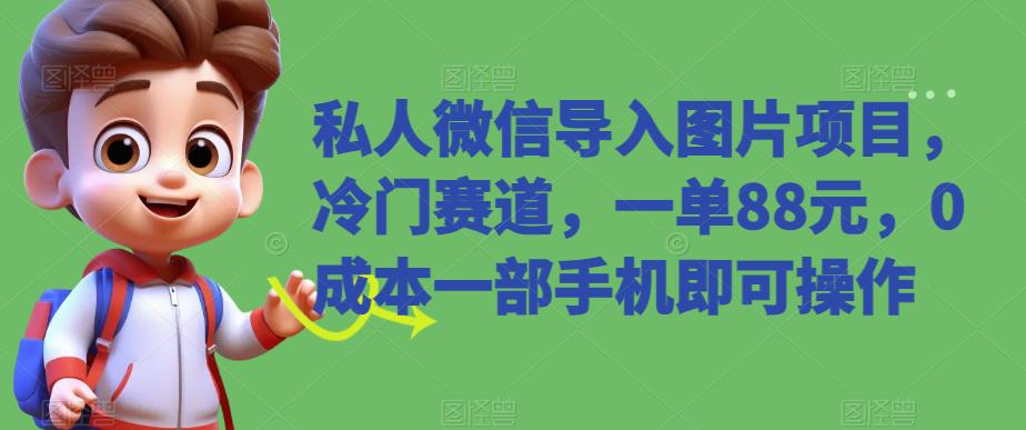 私人微信导入图片项目，冷门赛道，一单88元，0成本一部手机即可操作-虫2小屋