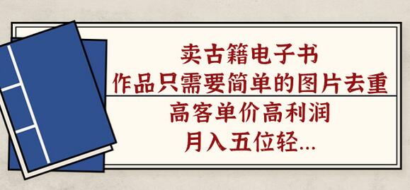 卖古籍电子书，作品只需要简单的图片去重，高客单价高利润，月入五位-虫2小屋
