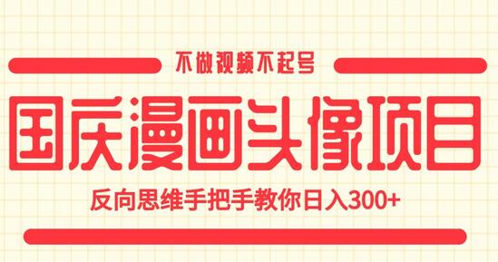 国庆漫画头像项目，不做视频不起号，反向思维手把手教你日入300+-虫2小屋