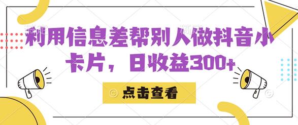 利用信息查帮别人做抖音小卡片，日收益300+-虫2小屋