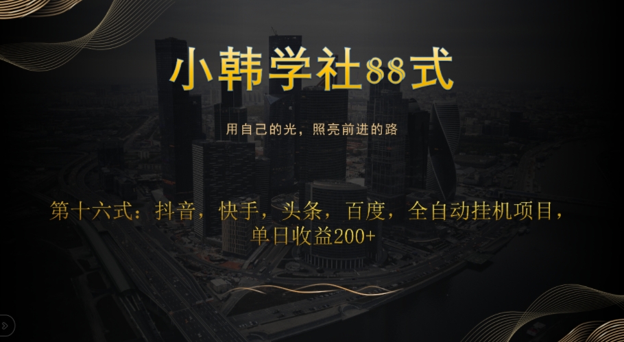 小韩学社88式第十六式：抖音，快手，头条，百度，全自动挂机项目，单日收益200+-虫2小屋