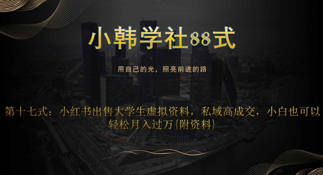 小韩学社88式第十七式：0成本项目，小红书出售大学生虚拟资料，私域高成交，小白也可以轻松月入过万{附资料}-虫2小屋