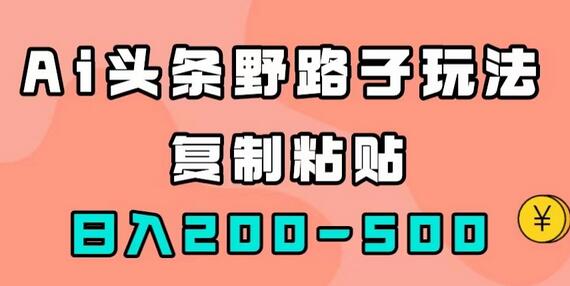 AI头条野路子玩法，只需复制粘贴，日入200-500+-虫2小屋