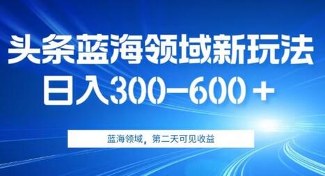 AI头条野路子蓝海领域新玩法2.0，日入300-600＋，附保姆级教程-虫2小屋