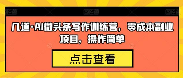 几道·AI微头条写作训练营，零成本副业项目，操作简单-虫2小屋
