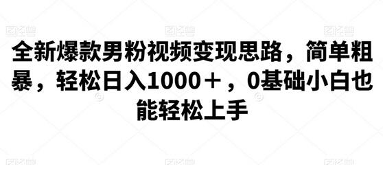 全新爆款男粉视频变现思路，简单粗暴，轻松日入1000＋，0基础小白也能轻松上手-虫2小屋