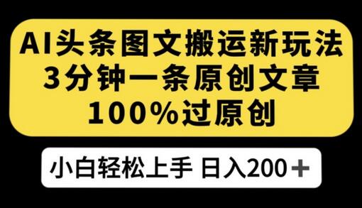 AI头条图文搬运新玩法，3分钟一条原创文章，100%过原创轻松日入200+-虫2小屋