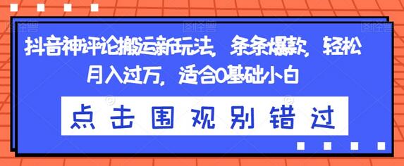 抖音神评论搬运新玩法，条条爆款，轻松月入过万，适合0基础小白-虫2小屋