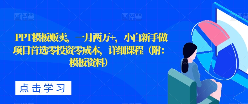 PPT模板贩卖，一月两万+，小白新手做项目首选零投资零成本，详细课程（附：模板资料）-虫2小屋
