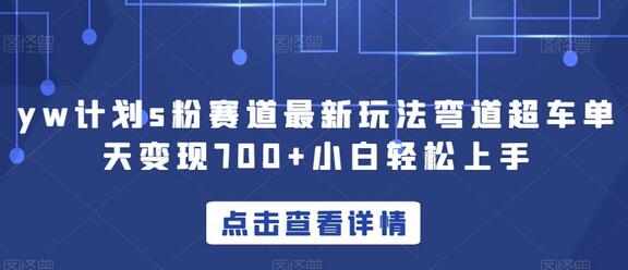 yw计划s粉赛道最新玩法弯道超车单天变现700+小白轻松上手-虫2小屋