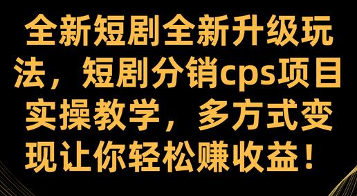 全新短剧全新升级玩法，短剧分销cps项目实操教学 多方式变现让你轻松赚收益-虫2小屋