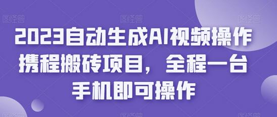 2023自动生成AI视频操作携程搬砖项目，全程一台手机即可操作-虫2小屋